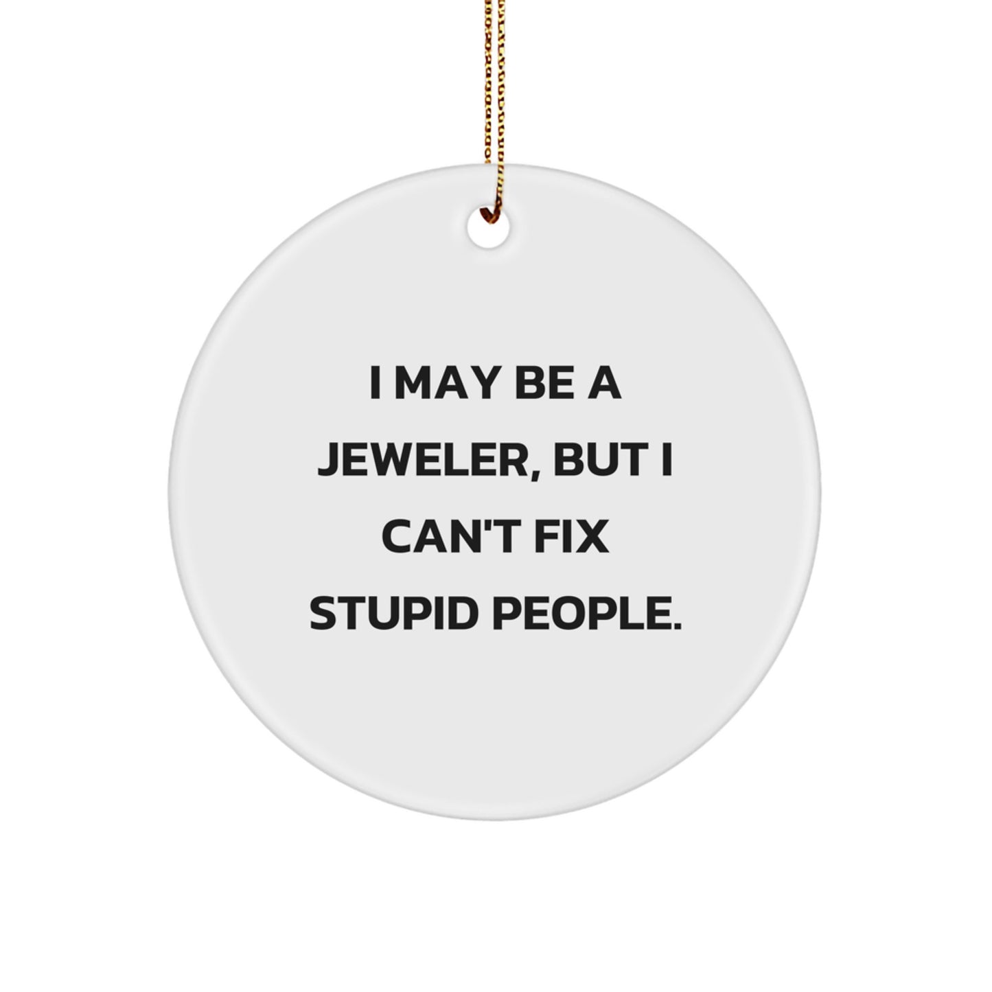 Funny Jeweler Gifts from Men to Women, Christmas Unique Circle Ornament with I May Be A Jeweler, But I Can't Fix Stupid People, Gifts for Jeweler Friends and Family - Image 1