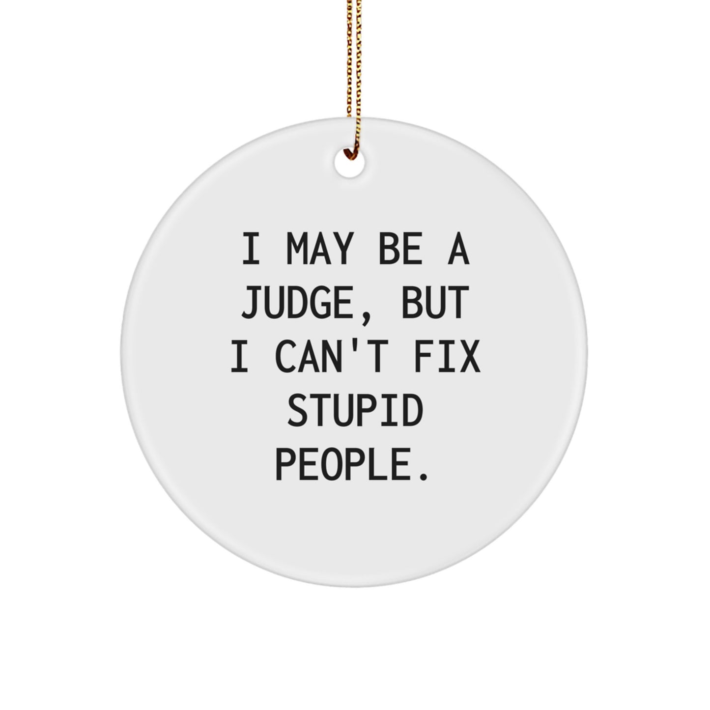 Funny Judge Gifts, I May Be A Judge But I Cant Fix Stupid People Circle Ornament, Christmas Unique Presents for Men from Friends - Image 1