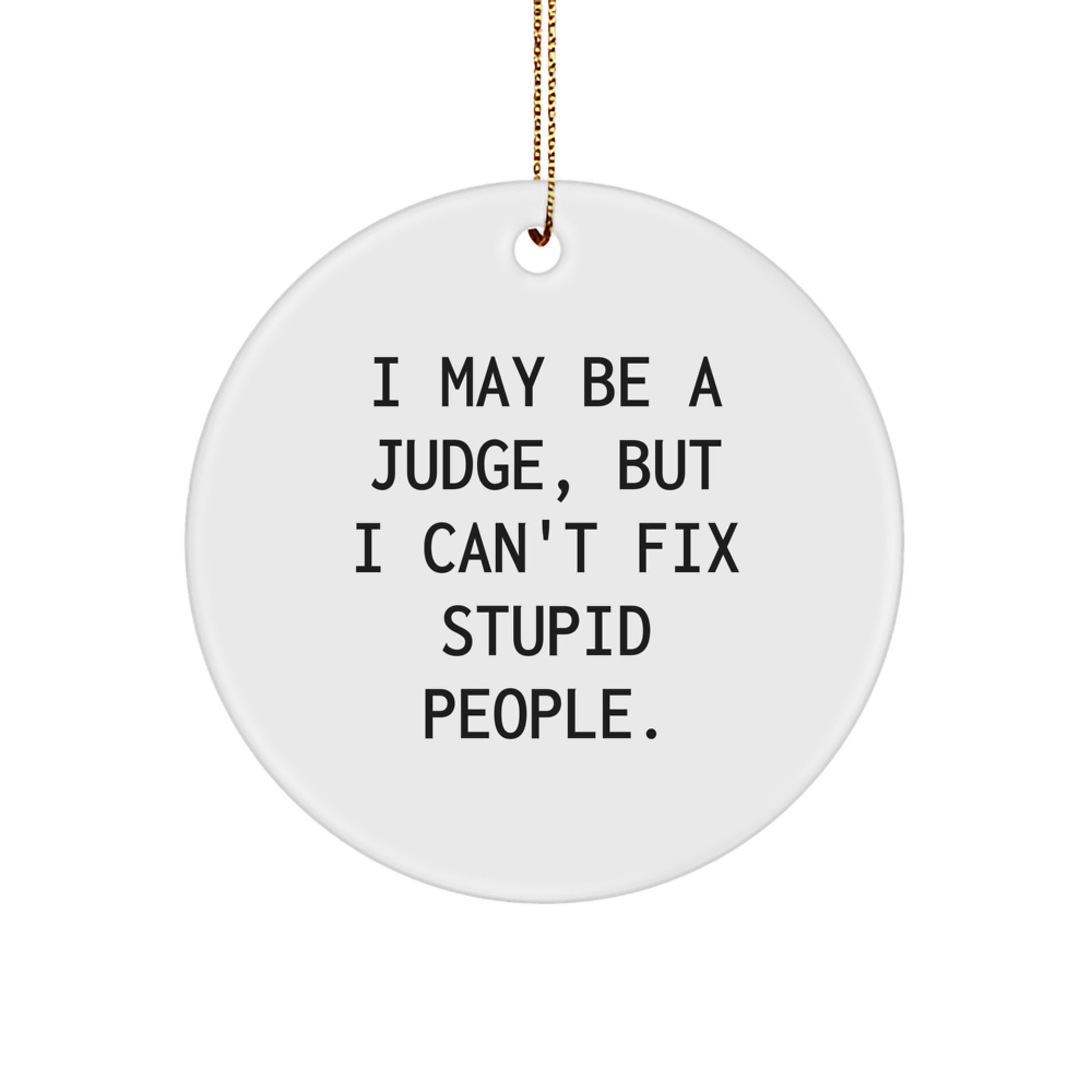 Funny Judge Gifts, I May Be A Judge But I Cant Fix Stupid People Circle Ornament, Christmas Unique Presents for Men from Friends - Image 1