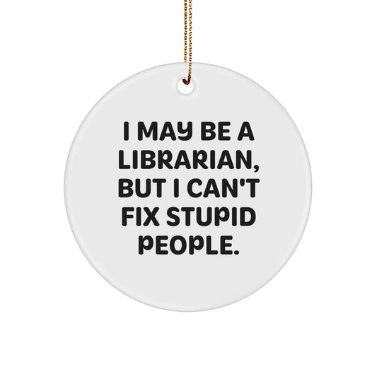 Librarian Gifts from Friends - Fun Circle Ornament, I May Be A Librarian, But I Can't Fix Stupid People. - Unique Christmas Unique Gifts for Librarian - Image 1