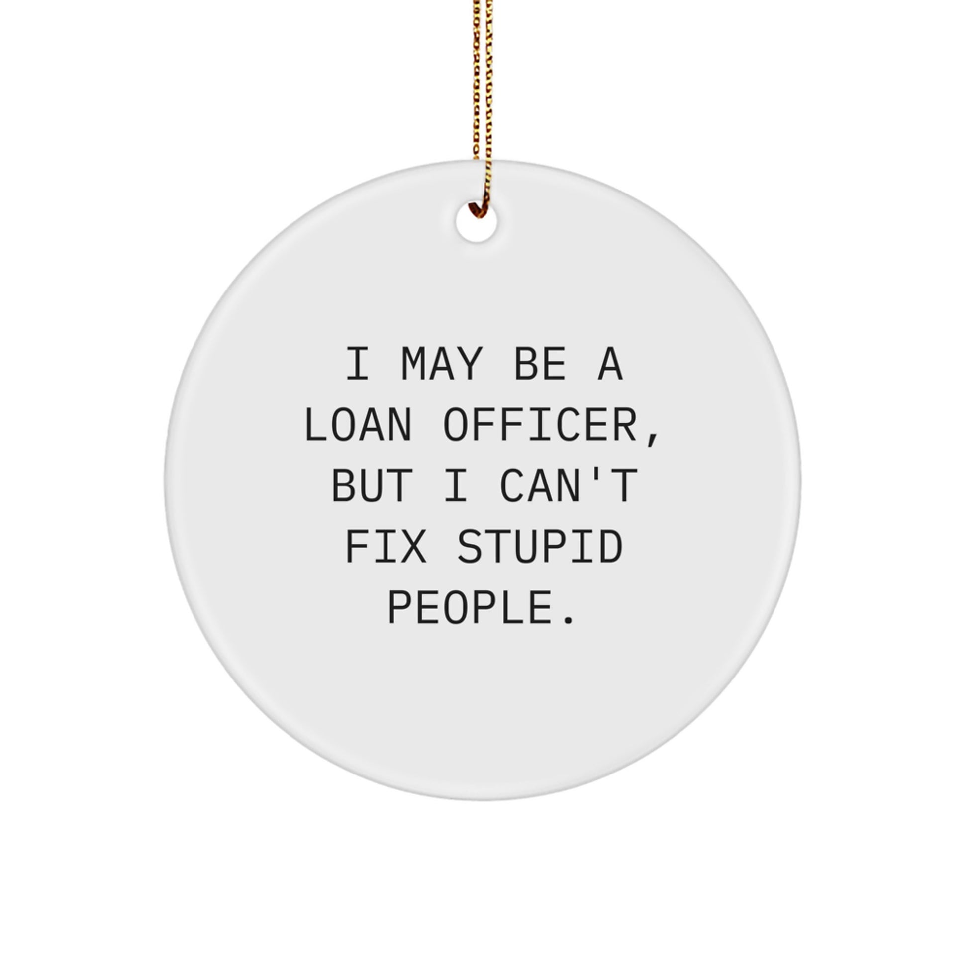 Funny Loan Officer Gifts for Coworkers, Gift from Friends, Unique Christmas Decorations, 'I May Be A Loan Officer, But I Can't Fix Stupid People.' Circle Ornament - Image 1