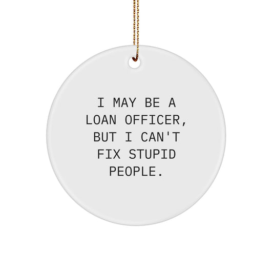 Funny Loan Officer Gifts for Coworkers, Gift from Friends, Unique Christmas Decorations, 'I May Be A Loan Officer, But I Can't Fix Stupid People.' Circle Ornament - Image 1