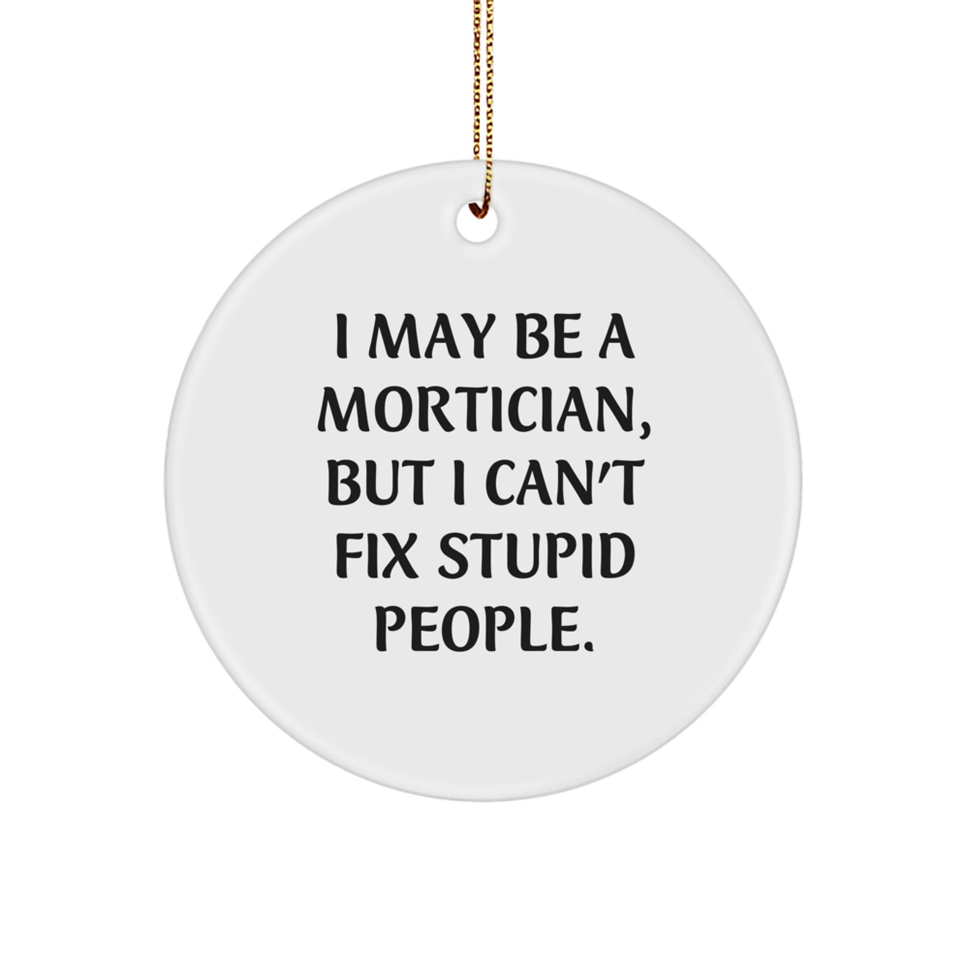 Funny Mortician Gifts from Friends for Mortician, Christmas Unique Ornaments, I May Be A Mortician But I Cant Fix Stupid People Circle Ornament, Mortician Humor - Image 1