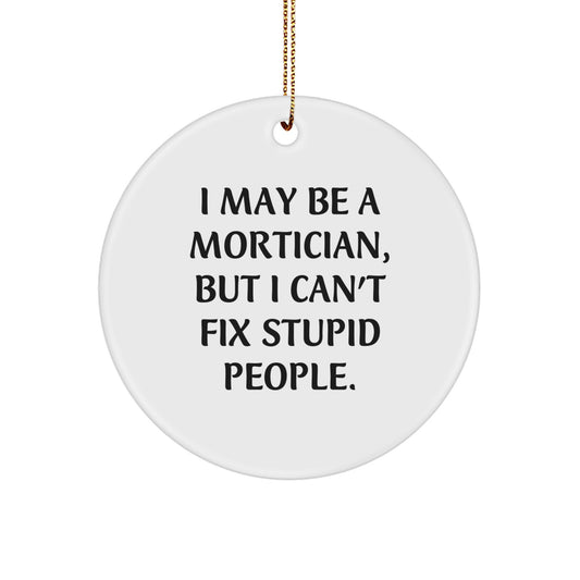 Funny Mortician Gifts from Friends for Mortician, Christmas Unique Ornaments, I May Be A Mortician But I Cant Fix Stupid People Circle Ornament, Mortician Humor - Image 1