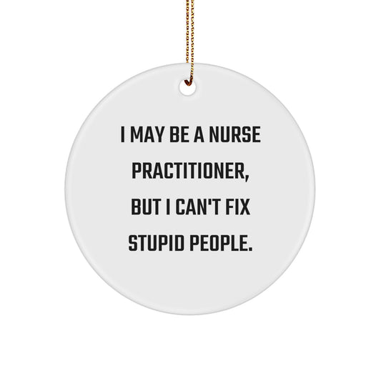 Funny Nurse Practitioner Gifts from Friends for Christmas Unique Circle Ornament, I May Be A Nurse Practitioner, But I Can't Fix Stupid People, Nurse Practitioner Nurse NP Gift - Image 1