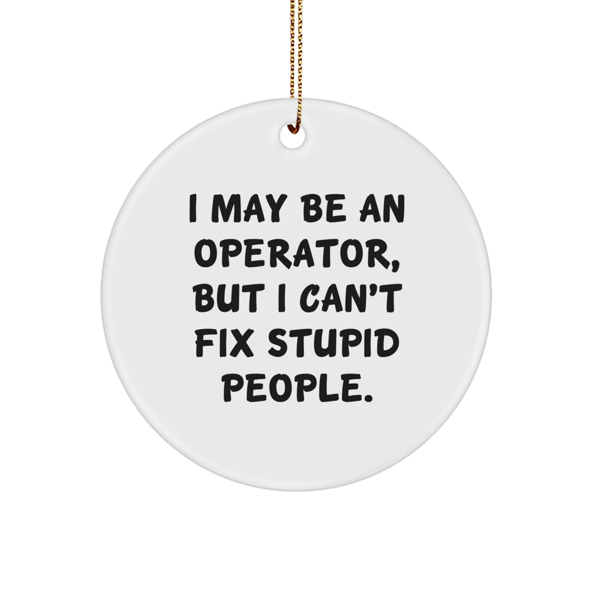 Funny Operator Circle Ornaments Gifts from Friends for Men Operator Coworkers - 'I May Be An Operator, But I Can't Fix Stupid People. Christmas Unique Gifts - Image 1