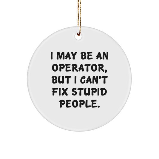 Funny Operator Circle Ornaments Gifts from Friends for Men Operator Coworkers - 'I May Be An Operator, But I Can't Fix Stupid People. Christmas Unique Gifts - Image 1