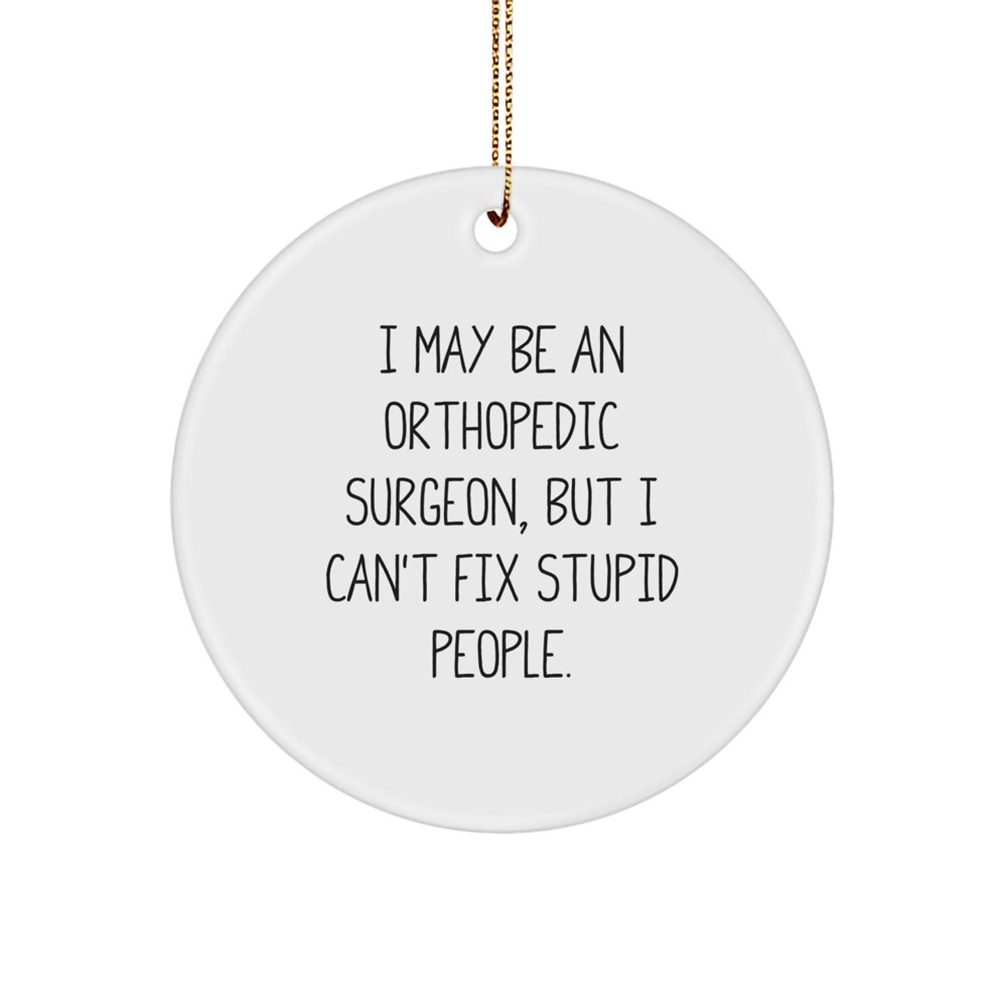 Funny Orthopedic Surgeon Gifts from Men to Friends - I May Be Humorous, But I Can Fix Circle Ornament - Image 1