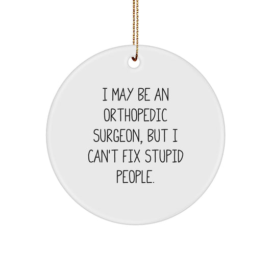 Funny Orthopedic Surgeon Gifts from Men to Friends - I May Be Humorous, But I Can Fix Circle Ornament - Image 1