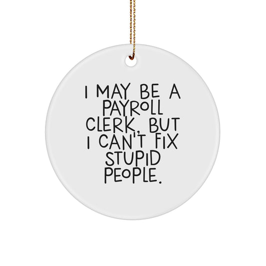 Funny Payroll Clerk Gifts from Friends to Payroll Clerk, I May Be A Payroll Clerk, But I Can't Fix Stupid People. Circle Ornament for Christmas - Image 1