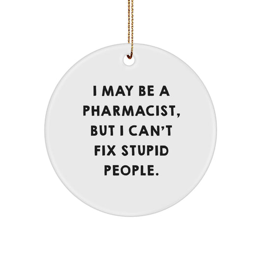 Funny Pharmacist Gifts from Friends, Men, Women, or Family - 'I May Be A Pharmacist, But I Can't Fix Stupid People.' Circle Ornament for Christmas Unique Gifts - Image 1