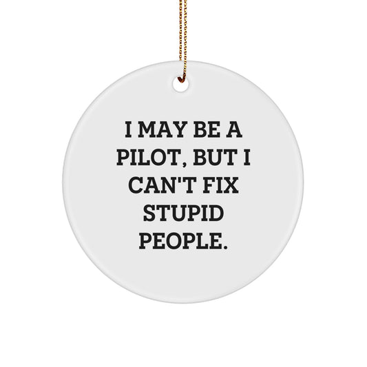 Funny Pilot Gifts from Friends, Unique Christmas Ornament Quote for Pilot Lovers, I May Be A Pilot, But I Can't Fix Stupid People. - Image 1