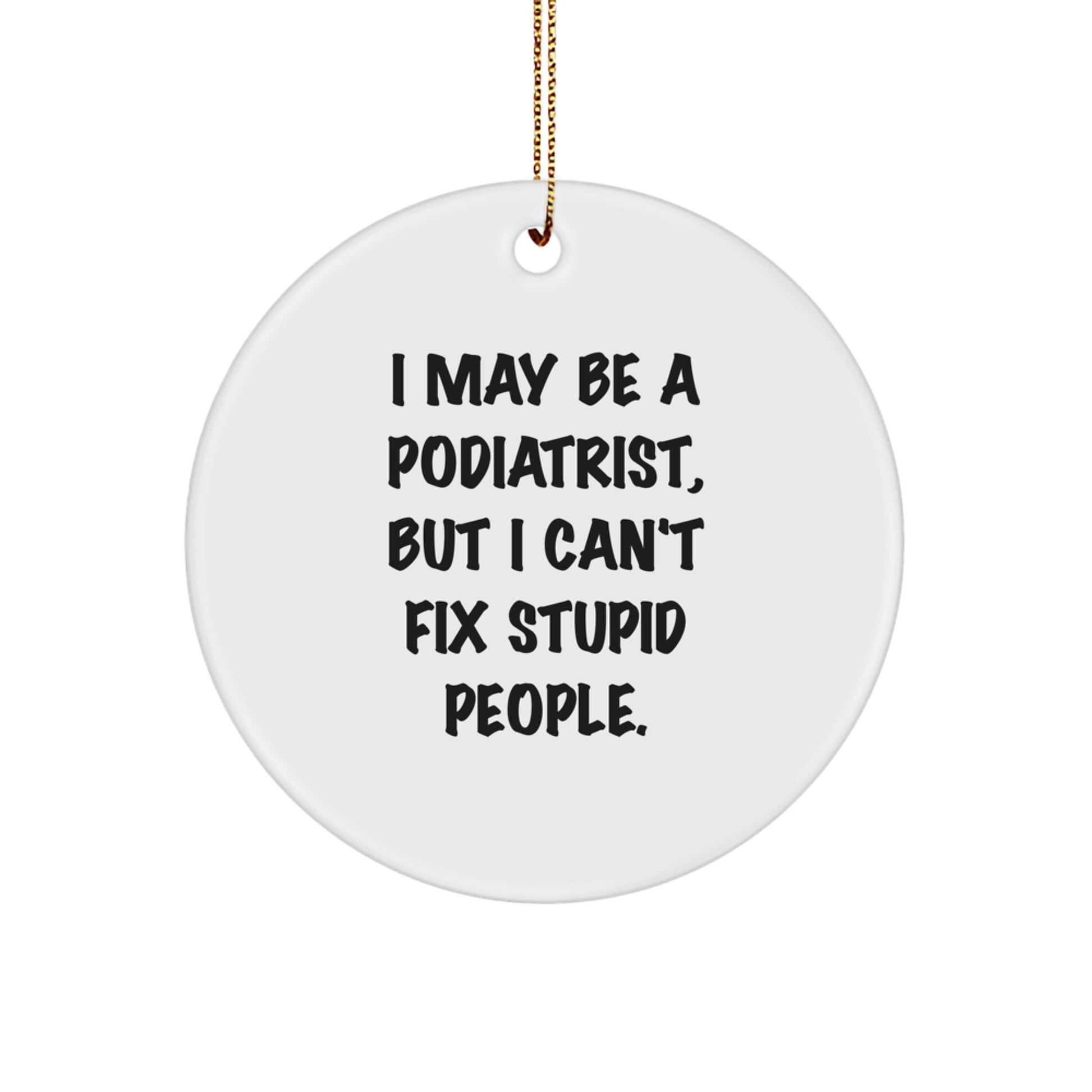 Funny Podiatrist Gifts from Friends, I May Be A Podiatrist But I Cant Fix Stupid People Christmas Circle Ornament for Podiatrist Colleagues - Image 1
