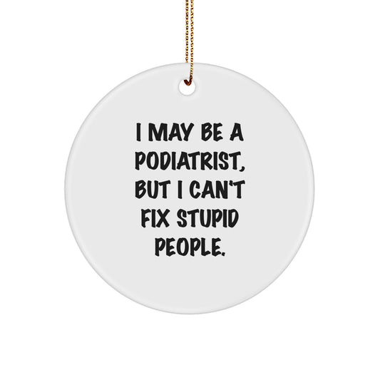 Funny Podiatrist Gifts from Friends, I May Be A Podiatrist But I Cant Fix Stupid People Christmas Circle Ornament for Podiatrist Colleagues - Image 1