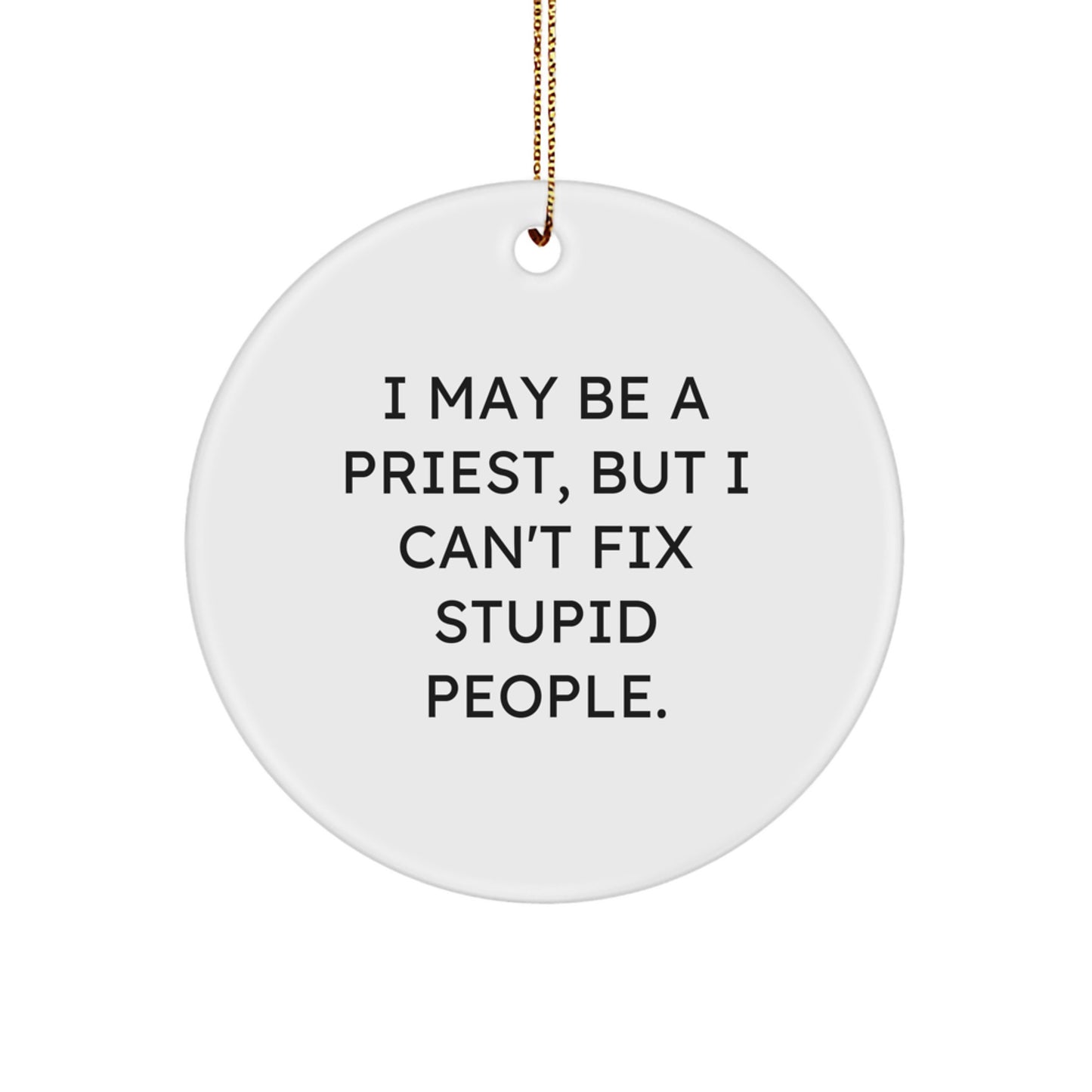 Funny Priest Gifts for Men, Circle Ornament with 'I May Be A Priest, But I Can't Fix Stupid People', Christmas Unique Ornaments for Priest - Image 1