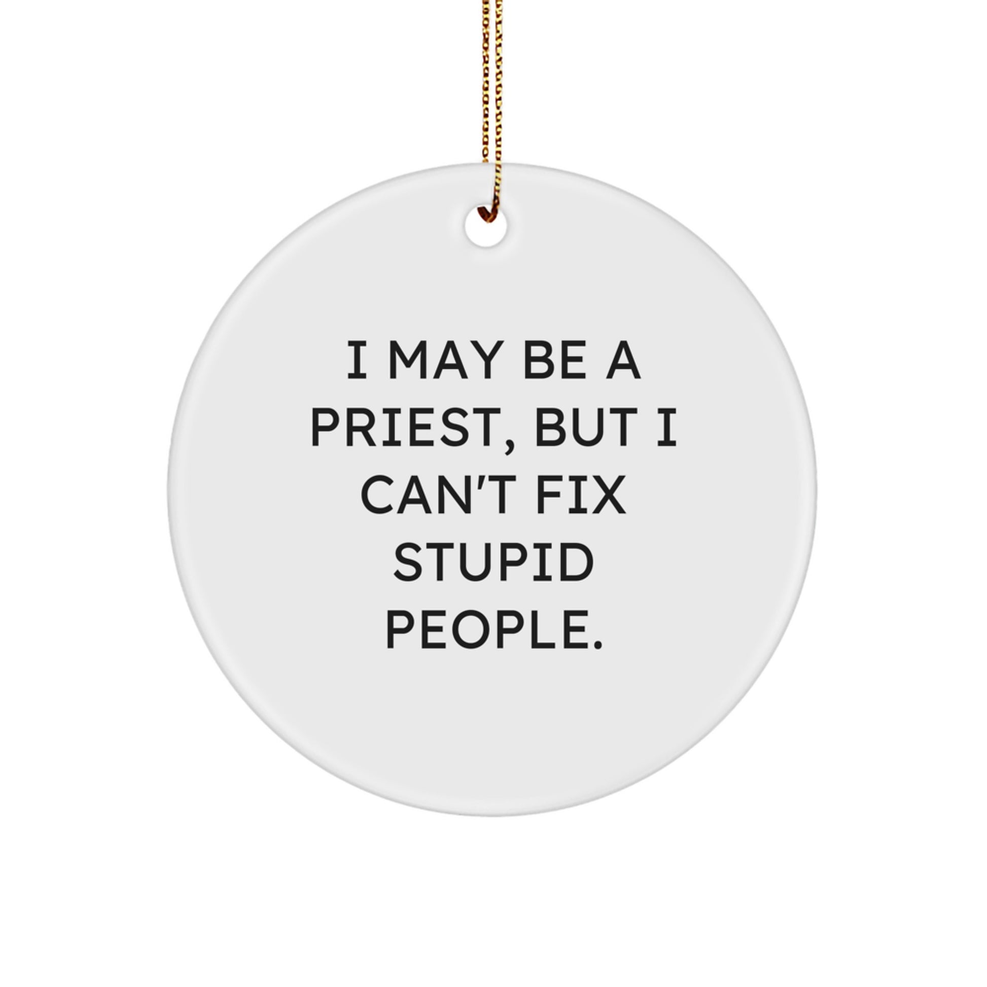 Funny Priest Gifts for Men, Circle Ornament with 'I May Be A Priest, But I Can't Fix Stupid People', Christmas Unique Ornaments for Priest - Image 1
