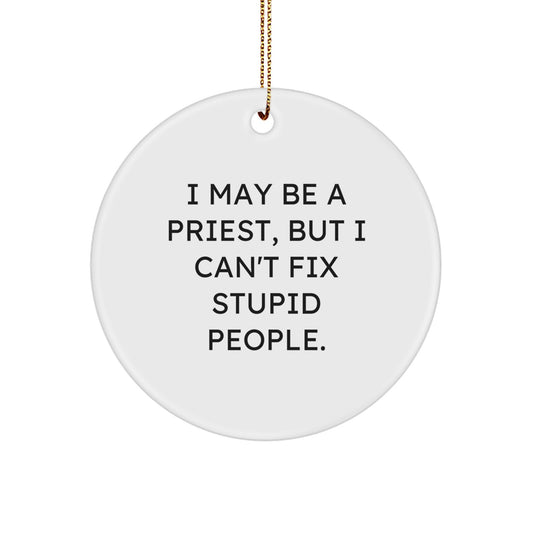 Funny Priest Gifts for Men, Circle Ornament with 'I May Be A Priest, But I Can't Fix Stupid People', Christmas Unique Ornaments for Priest - Image 1