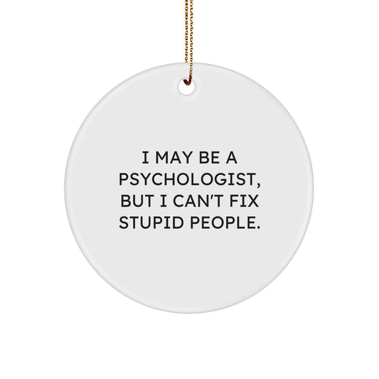 Funny Psychologist Gifts for Men or Women, Christmas Unique Ornament with 'I May Be A Psychologist, But I Can't Fix Stupid People' Quote from Friends, Gifts from Family or Friends - Image 1