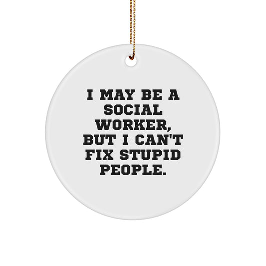 Funny Social Worker Gifts, Circle Ornament - I May Be A Social Worker, But I Can't Fix Stupid People. - Gift for Social Worker Men Women Friends Family - Image 1
