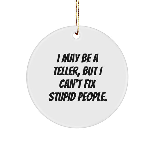 Funny Teller Gifts from Friends for Men, Christmas Unique Circle Ornament, 'I May Be A Teller, But I Can't Fix Stupid People.' - Image 1