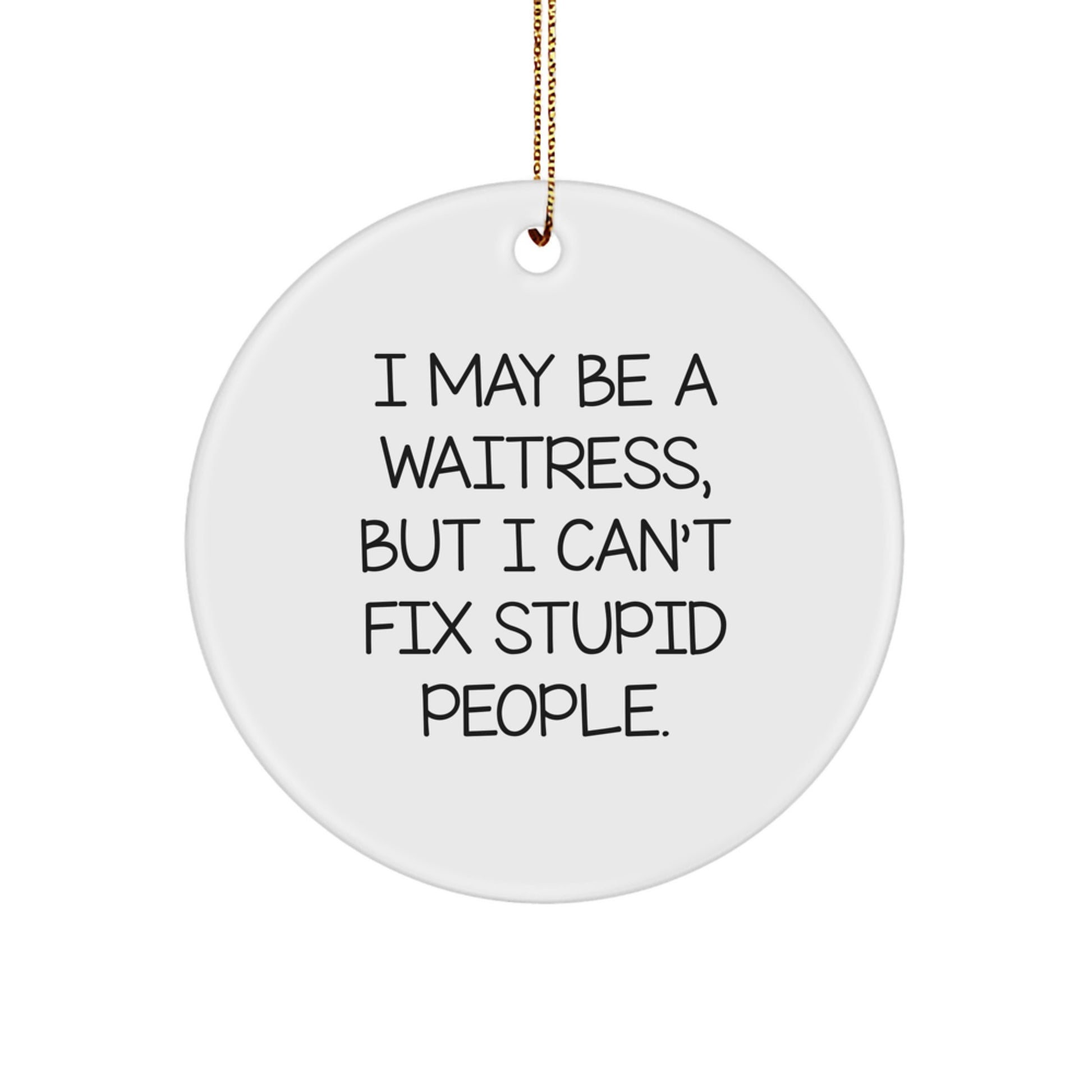Funny Waitress Gifts, I May Be A Waitress, But I Can't Fix Stupid People. Circle Ornament for Christmas Unique Gifts from Friends, Family, or Coworkers to Waitress - Image 1