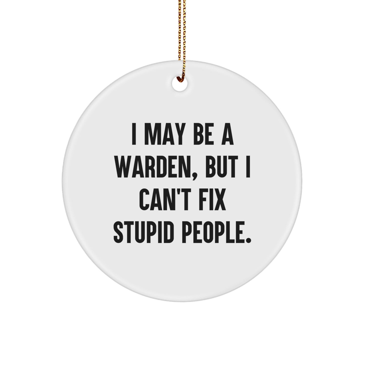 Funny Warden Circle Ornament Gifts from Friends and Family for Christmas - I May Be A Warden, But '',
   - Image 1