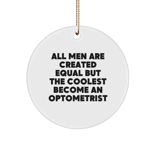 Funny Optometrist Gifts from Men for Friends - Christmas Unique Circle Ornament, All Men Are Created Equal But The Coolest Become An Optometrist - Image 1
