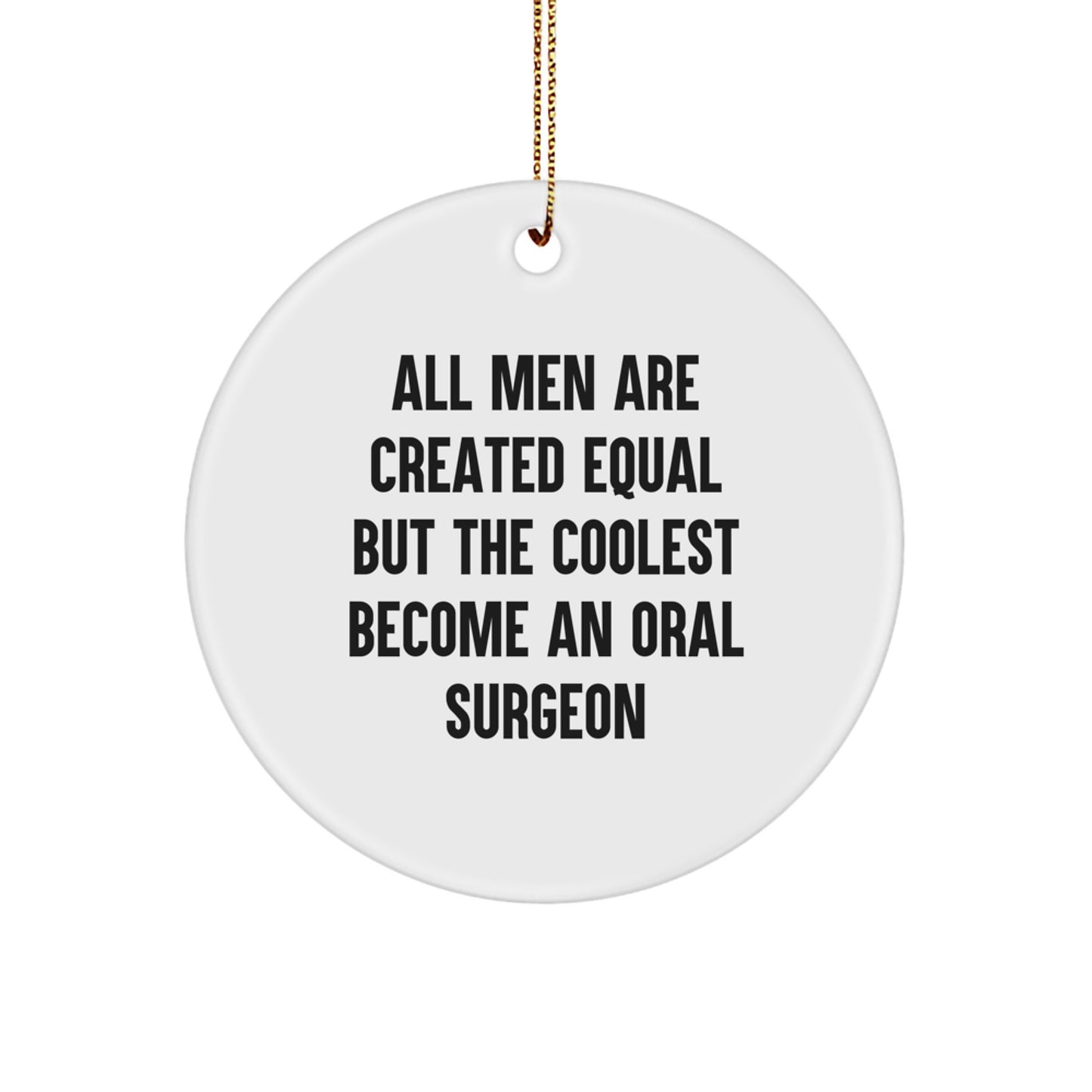 Funny Oral Surgeon Gifts for Men, Circle Ornament from Friends, Inspirational Quote All Men Are Created Equal But The Coolest Become An Oral Surgeon for Christmas Unique - Image 1