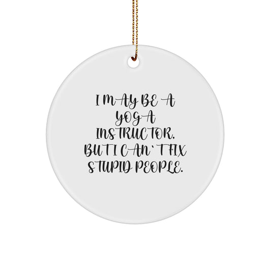 Funny Yoga Instructor Circle Ornament, Gifts from Men to Yoga Instructor Friends, Unique Christmas Unique Gifts for Yoga Instructor, I May Be A Yoga Instructor, But I Can't Fix Stupid People. - Image 1