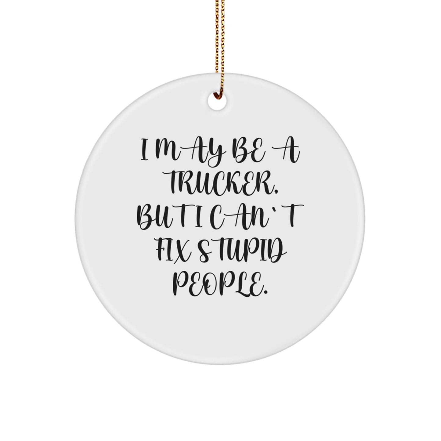 Funny Trucker Christmas Unique Gifts from Friends to Men Trucker Circle Ornament 'I May Be A Trucker' - Image 1
