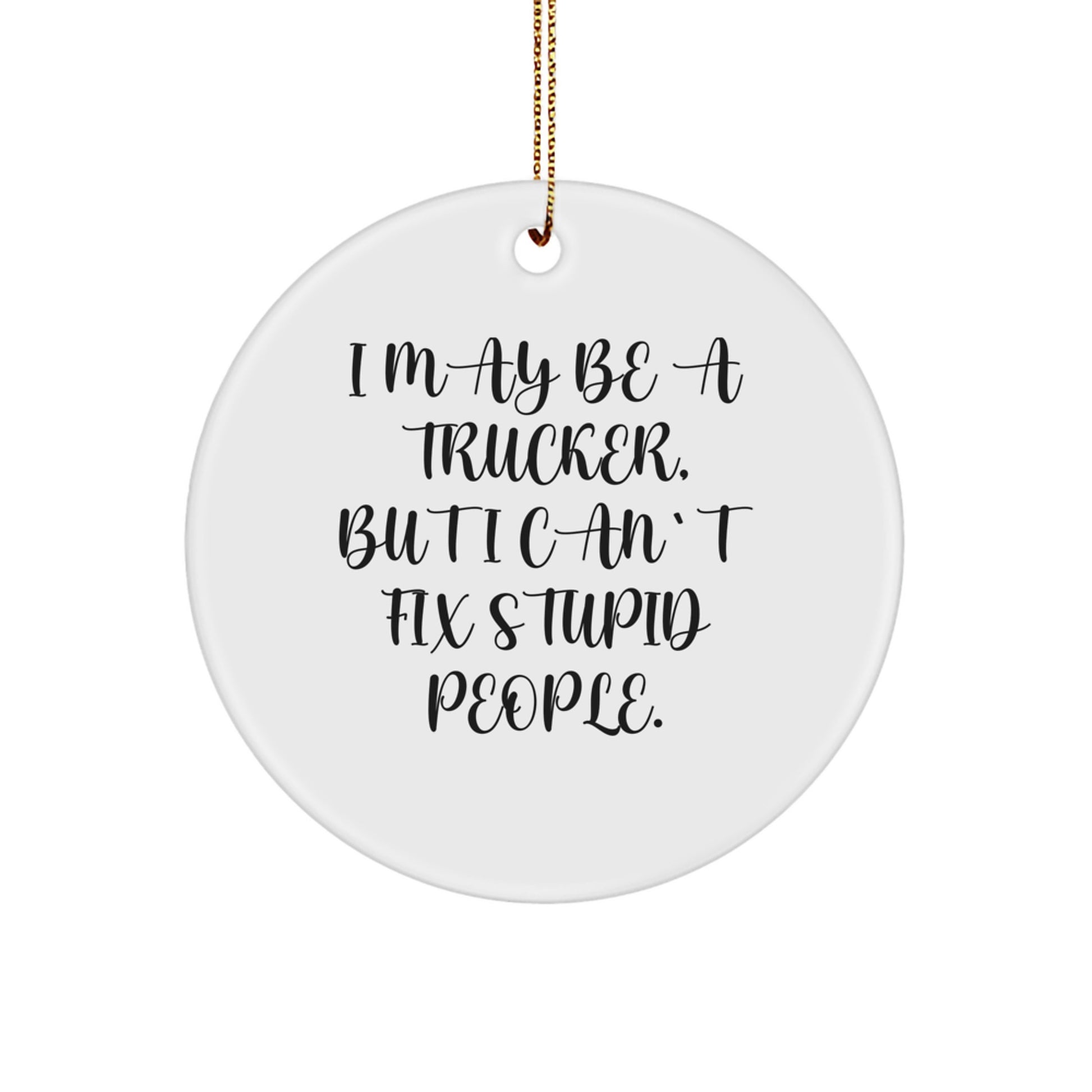 Funny Trucker Christmas Unique Gifts from Friends to Men Trucker Circle Ornament 'I May Be A Trucker' - Image 1