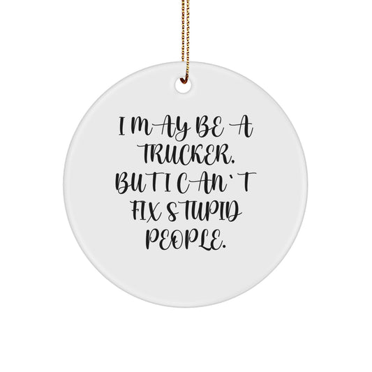 Funny Trucker Christmas Unique Gifts from Friends to Men Trucker Circle Ornament 'I May Be A Trucker' - Image 1