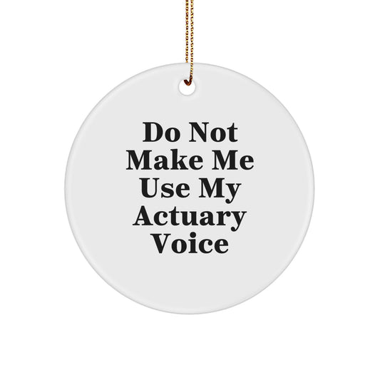 Funny Actuary Gifts from Friends, 'Do Not Make Me Use My Actuary Voice' Circle Ornament for Actuary Men - Image 1