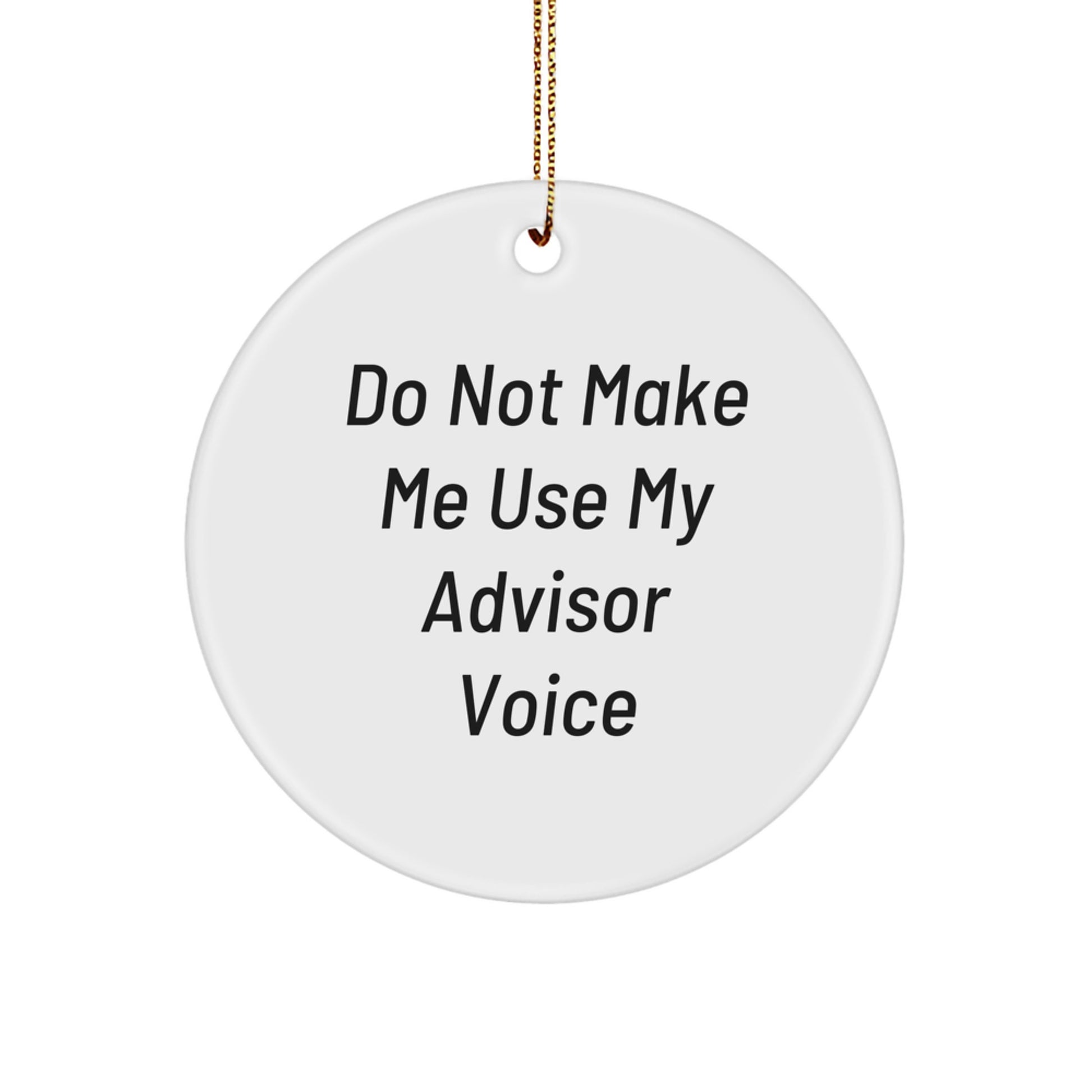 Funny Advisor Gifts for Men, Women, Friends, Family - 'Do Not Make Me Use My Advisor Voice' Christmas Ornament, Circle Ornament, White, 2.75" tall, MDF Material, Sublimation Print, Gold Cord - Image 1