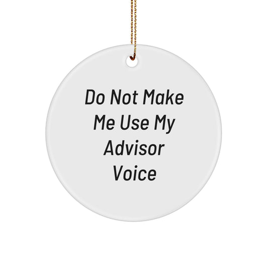 Funny Advisor Gifts for Men, Women, Friends, Family - 'Do Not Make Me Use My Advisor Voice' Christmas Ornament, Circle Ornament, White, 2.75" tall, MDF Material, Sublimation Print, Gold Cord - Image 1