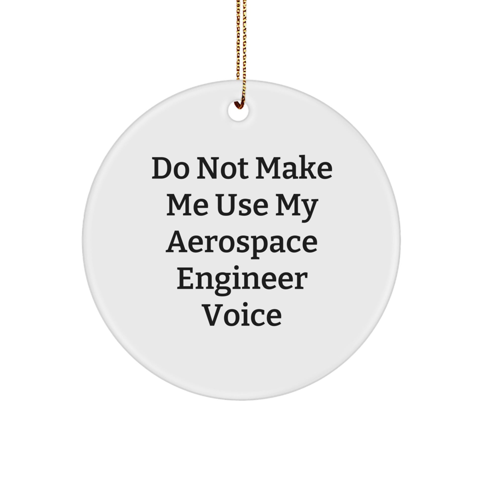 Aerospace Engineer Christmas Unique Gift from Friends - Funny Circle Ornament, Do Not Make Me Use My Aerospace Engineer Voice - Image 1