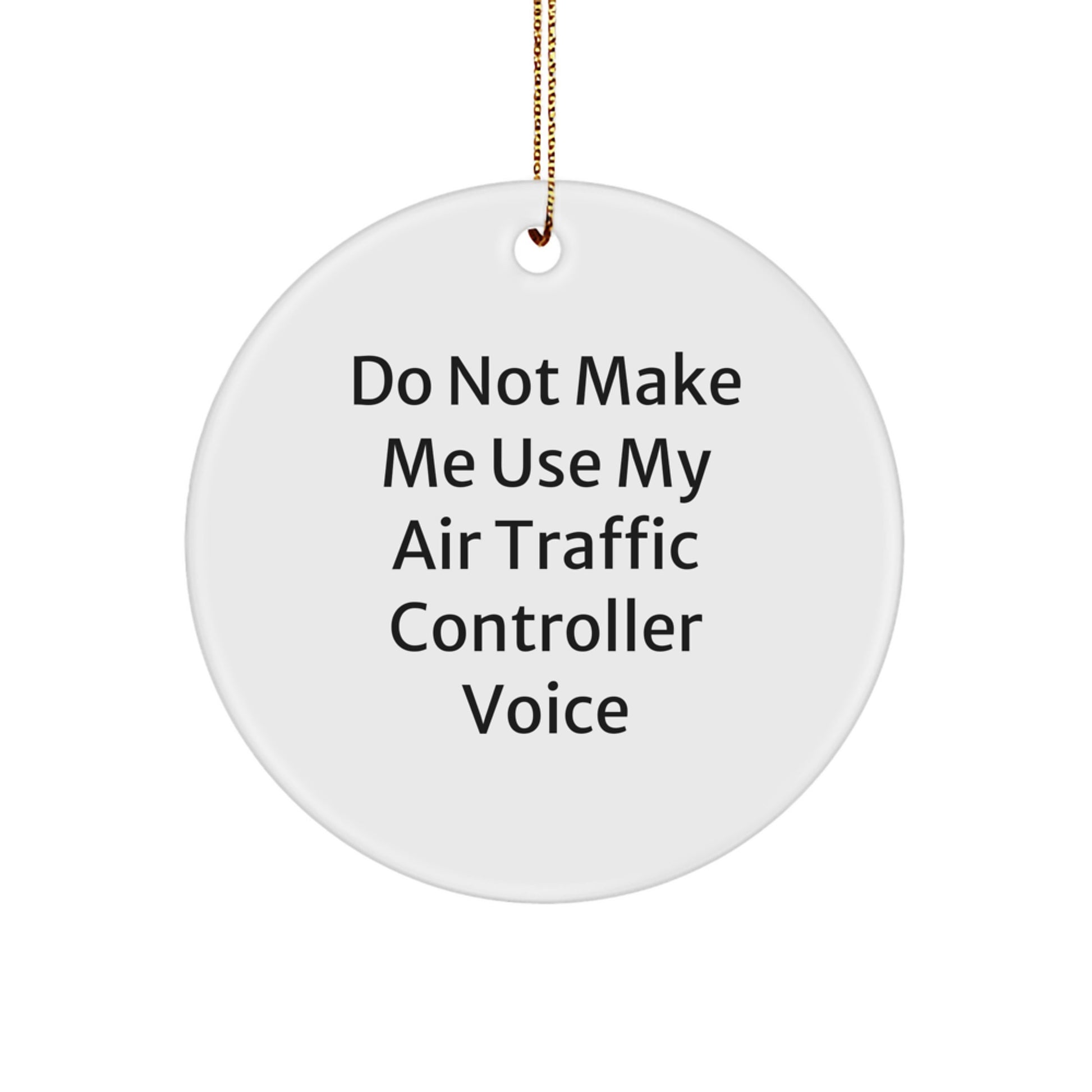 Funny Air Traffic Controller Christmas Unique Gifts from Friends - 'Do Not Make Me Use My Air Traffic Controller Voice' Quote Circle Ornament for Air Traffic Controller Men, Women, or Coworkers - Image 1