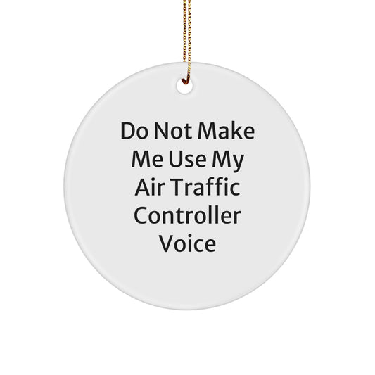 Funny Air Traffic Controller Christmas Unique Gifts from Friends - 'Do Not Make Me Use My Air Traffic Controller Voice' Quote Circle Ornament for Air Traffic Controller Men, Women, or Coworkers - Image 1
