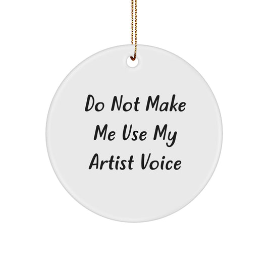 Funny Artist Circle Ornaments Gifts from Men to Friends, Artist Christmas Unique Gifts, Do Not Make Me Use My 'Artist' Voice - Image 1