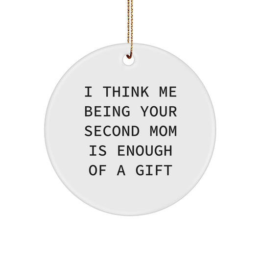 Funny Second Mom Gifts from Men and Women for Second Mom, I Think Me Being Your Second Mom Is Enough Of A Gift, Circle Ornament for Christmas - Image 1