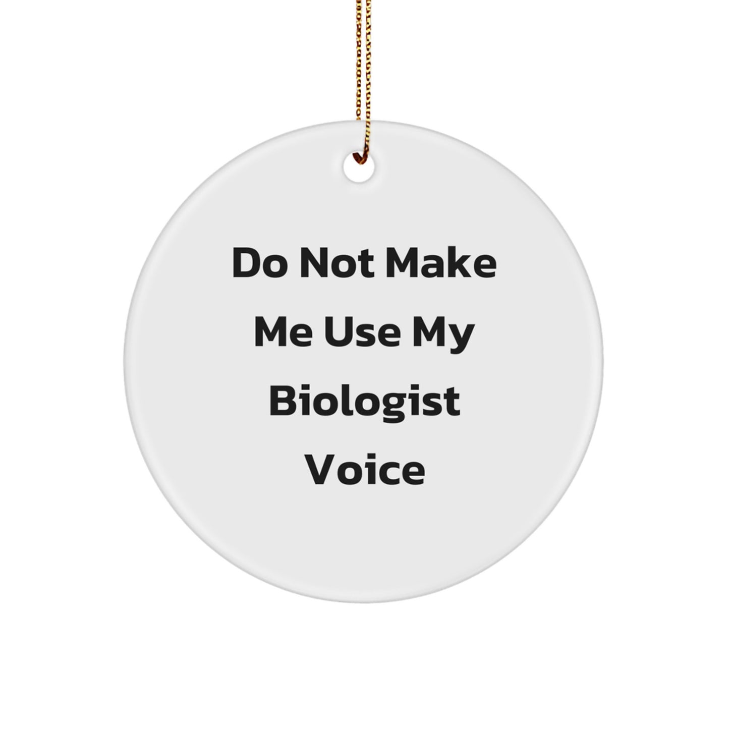 Funny Biologist Gifts for Him - Do Not Make Me Use My Biologist Voice Circle Ornament, Handcrafted MDF with Sublimation Printing, 2.75 Tall x 1/8 Thick, Gold Cord Included for Christmas Decor - Image 1