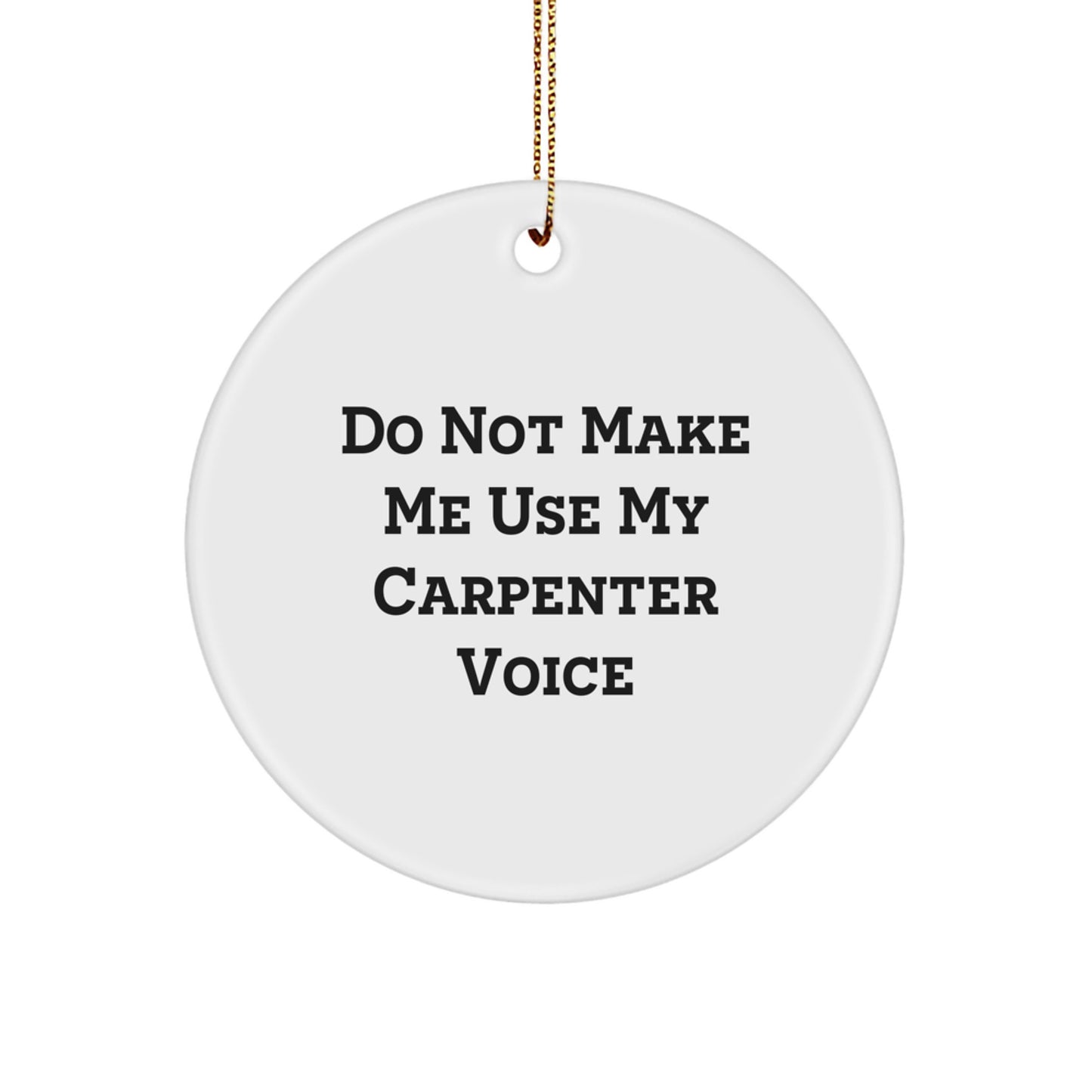 Funny Carpenter Gifts for Men - 'Do Not Make Me Use My Carpenter Voice' Circle Ornament, Unique Christmas Decorations for Friends, Family, Coworkers, Housewarming Gifts - Image 1