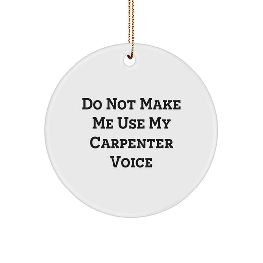 Funny Carpenter Gifts for Men - 'Do Not Make Me Use My Carpenter Voice' Circle Ornament, Unique Christmas Decorations for Friends, Family, Coworkers, Housewarming Gifts - Image 1