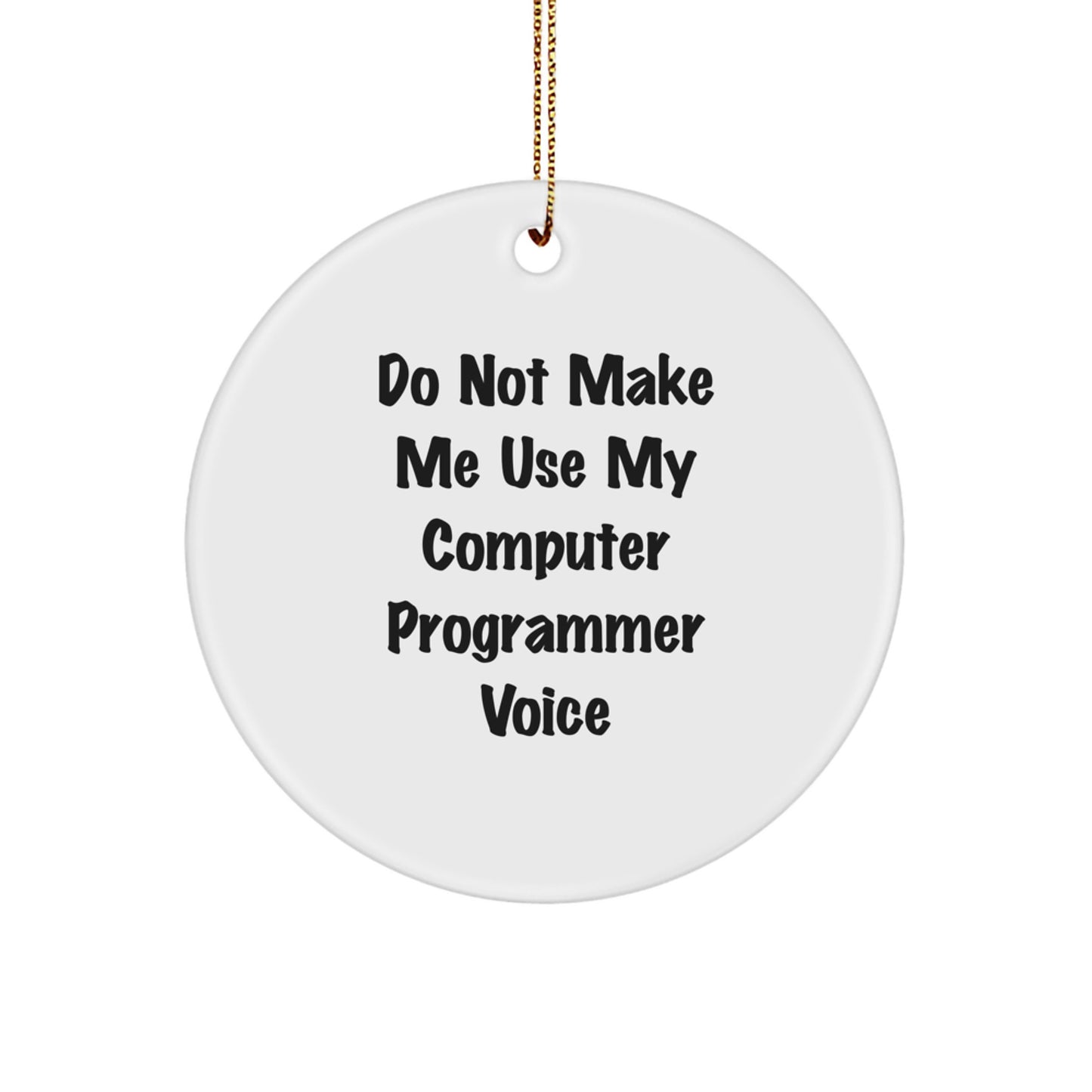Funny Computer Programmer Gifts from Friends for Christmas, Do Not Make Me Use My Computer Programmer Voice, Circle Ornament, Computer Programmer Unique Gifts - Image 1