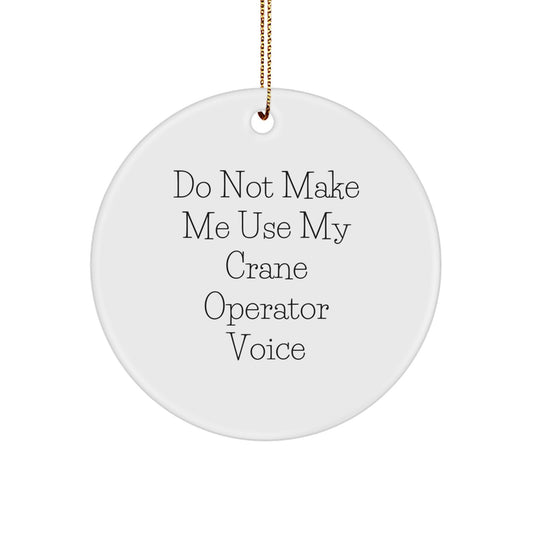 Funny Gift for Crane Operator Friends, Unique Circle Ornament for Him, Do Not Make Me Use My Crane Operator Voice, Christmas Ornaments for Office - Image 1