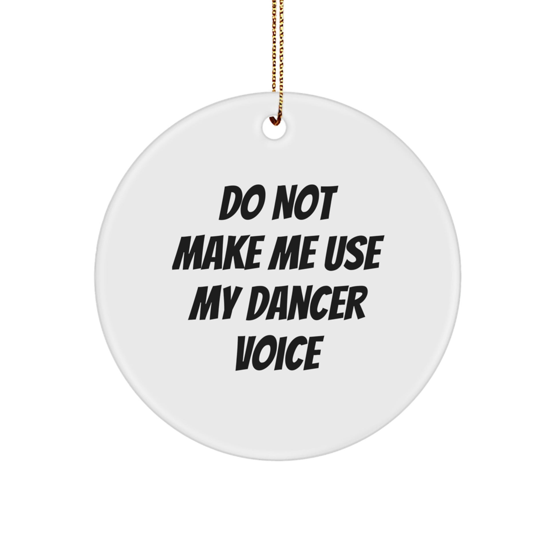 Funny Dancer Gifts for Women - Circle Ornament with 'Do Not Make Me Use My Dancer Voice' Quote for Christmas Unique Gifts from Friends - Image 1