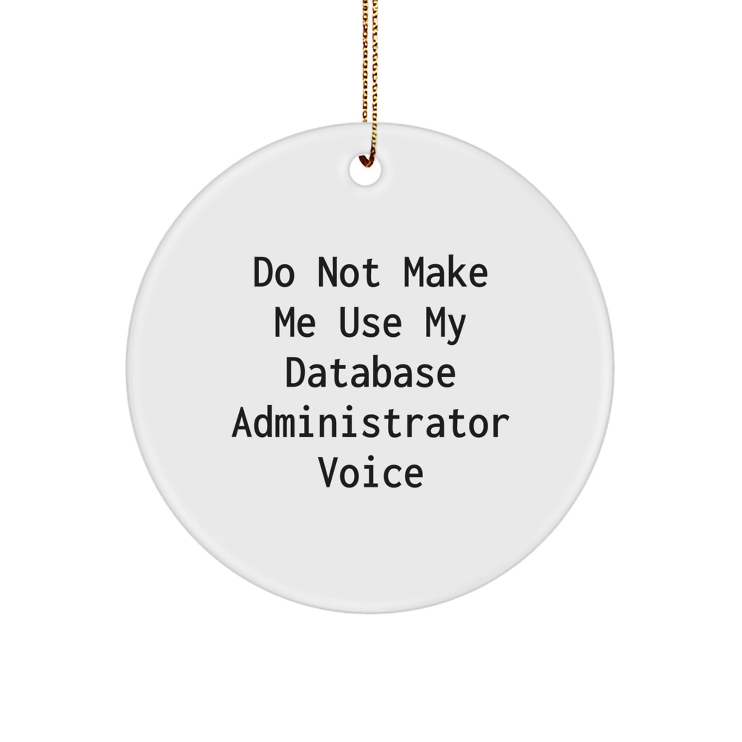Database Administrator Christmas Unique Gifts from Friends to Friends - Funny Circle Ornament Don't Make Me Use My Voice - Image 1