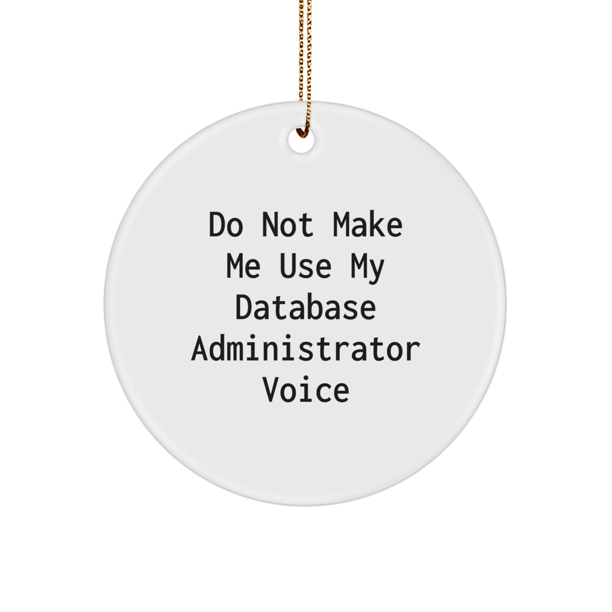 Database Administrator Christmas Unique Gifts from Friends to Friends - Funny Circle Ornament Don't Make Me Use My Voice - Image 1