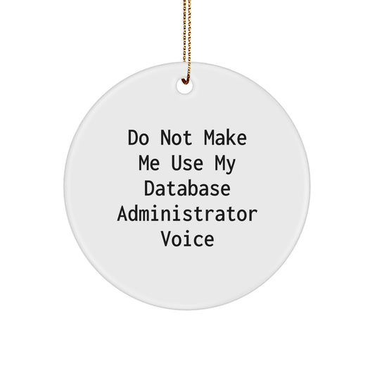 Database Administrator Christmas Unique Gifts from Friends to Friends - Funny Circle Ornament Don't Make Me Use My Voice - Image 1