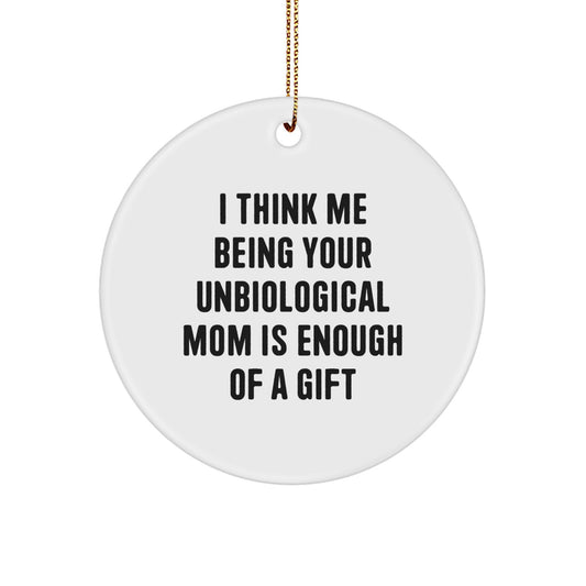 Funny Unbiological Mom Gifts for Her from Men, Women, or Friends - Circle Ornament with 'I Think Me Being Your Unbiological Mom Is Enough Of A Gift' Quote - Christmas Unique - Image 1